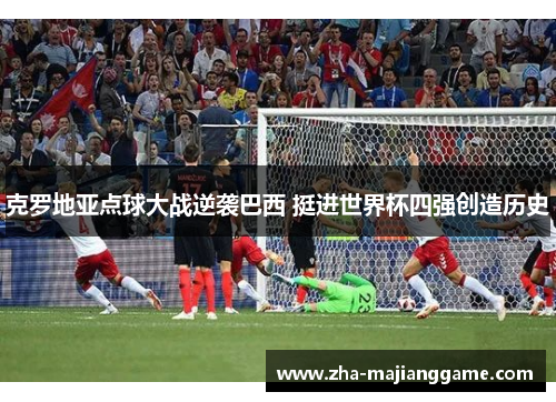 克罗地亚点球大战逆袭巴西 挺进世界杯四强创造历史